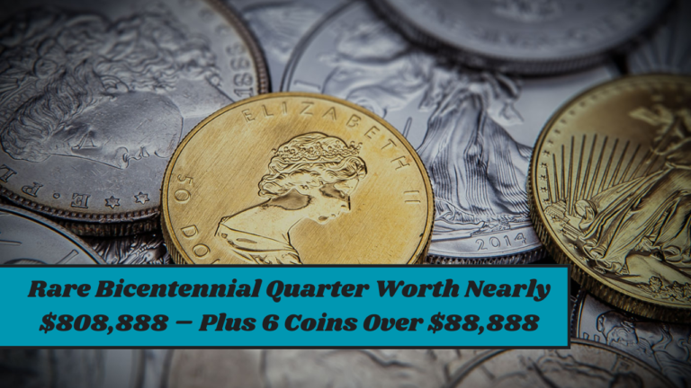 Rare Bicentennial Quarter Worth Nearly $808,888 – Plus 6 Coins Over $88,888