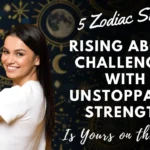 5 Zodiac Signs Rising Above Challenges with Unstoppable Strength—Is Yours on the List?