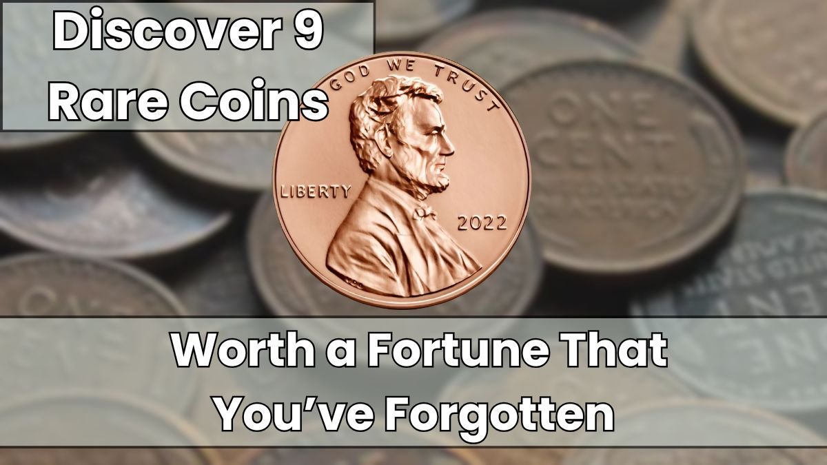 Discover 9 Rare Coins Worth a Fortune That You’ve Forgotten